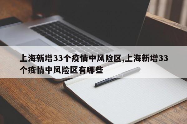 上海新增33个疫情中风险区,上海新增33个疫情中风险区有哪些