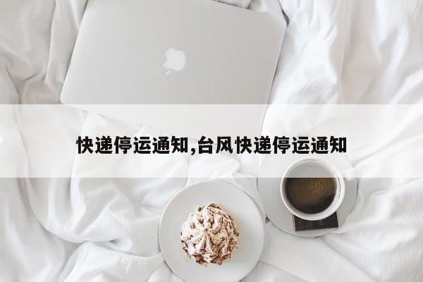 快递停运通知,台风快递停运通知