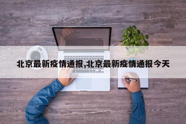 北京最新疫情通报,北京最新疫情通报今天
