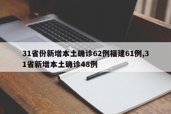 31省份新增本土确诊62例福建61例,31省新增本土确诊48例